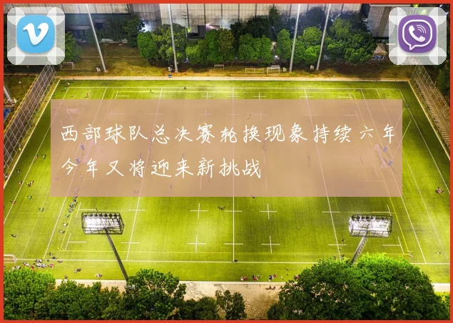 西部球队总决赛轮换现象持续六年今年又将迎来新挑战